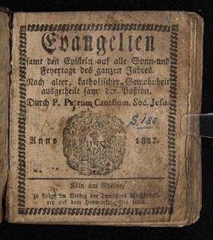 Evangelien samt den Episteln auf alle Sonn- und Feyertage des ganzen Jahres. Nach alter, katholischer Gewohnheit ausgeteilt samt der Paßion