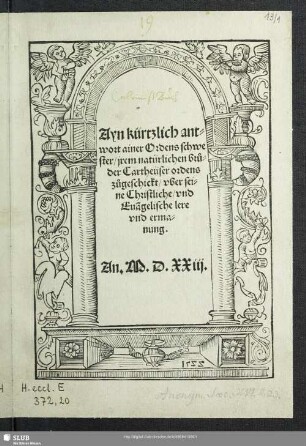 Ayn kürtzlich antwort ainer Ordens schwester, jrem natürlichen brůder Cartheüser ordens zůgeschickt, vber seine Christliche, vnd Eua[n]gelische lere vnd ermanung