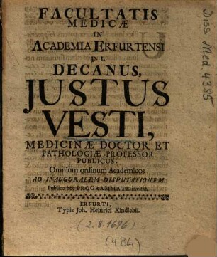Facultatis Medicae In Academia Erfurtensi p. t. Decanus, Justus Vesti, Medicinae Doctor Et Pathologiae Professor Publicus, Omnium ordinum Academicos Ad Inauguralem Disputationem Publico hoc Programmate invitat