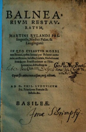 Balnearivm Restavratvm, Martini Rvlandi Frisingensis, Medici Palat. & Laugingani : In Qvo Cvrantvr Morbi tam Externi quam Interni per Balneas naturales, artificiales ... per Scarificationes ac Phlebotomias ; distinctum in lib. III ; Opus sic antea non uisum, neq[ue] editum
