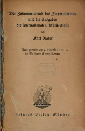 Der Zusammenbruch des Imperialismus und die Aufgaben der internationalen Arbeiterklasse : Rede, gehalten am 7. Okt. 1918 im Moskauer Sowjet-Theater