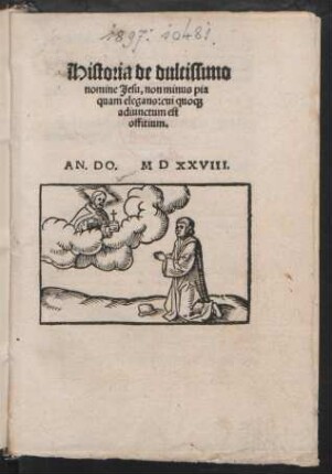 Historia de dulcissimo || nomine Jesu, non minus pia || quam elegans: cui quo[que] || adiunctum est || offitium.||