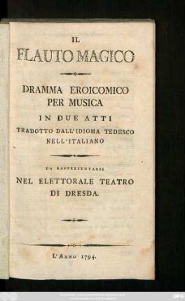Il Flauto Magico : Dramma Eroicomico Per Musica In Due Atti ; Tradotto Dall'Idioma Tedesco Nell'Italiano ; Da Rappresentarsi Nel Elettorale Teatro Di Dresda