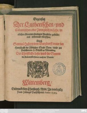 Gegensatz || Der Lutherischen/ vnd || Caluinischen oder Zwinglischen Lehr/ in || etlichen fürnemen streitigen Artickeln/ gestellet/|| vnd widerumb vbersehen/|| Durch || Samuel Hubern von Burgdorff/ vnter der || Herrschafft der Löblichen Stadt Bern/ dieser zeit || Professorn der H. Schrifft zu Wittemberg.|| ... ||