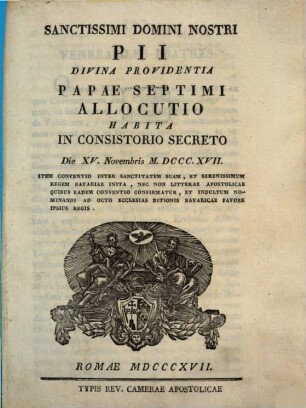Allocutio habita in Consistorio secreto die XV. Novembr. 1817 : Item Conventio inter Sanctitatem suam et Regem Bavariae inita
