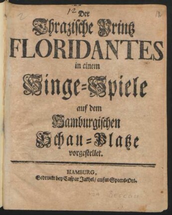 Der Thrazische Printz Floridantes : in einem Singe-Spiele auf dem Hamburgischen Schau-Platze vorgestellet.