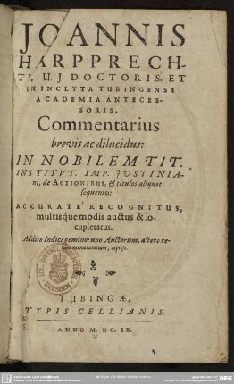 Joannis Harpprechti ... Commentarius brevis ac dilucidus: In Nobilem Tit. Institvt. Imp. Justiniani, de Actionibus, & titulos aliquot sequentes : Accuratè Recognitus, multisque modis auctus & locupletatus. Addito Indice gemino ...