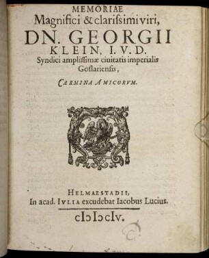 Memoriae Magnifici & clarissimi viri, Dn. Georgii Klein, I.U.D. Syndici amplissimae civitatis imperialis Goslariensis, Carmina Amicorum