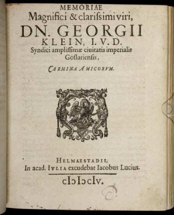 Memoriae Magnifici & clarissimi viri, Dn. Georgii Klein, I.U.D. Syndici amplissimae civitatis imperialis Goslariensis, Carmina Amicorum