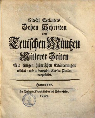 Zehen Schriften von Teutschen Müntzen mittlerer Zeiten : mit einigen histor. Erläuterungen erklärt, & in 13 KK. vorgestellet