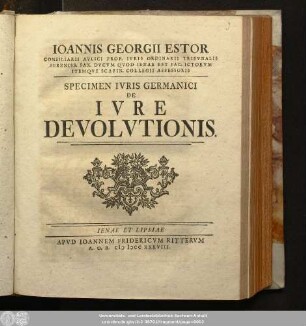 Ioannis Georgii Estor Consiliarii Avlici ... Specimen Ivris Germanici De Ivre Devolvtionis
