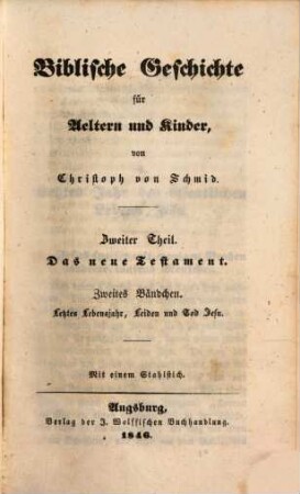 Gesammelte Schriften des Verfassers der Ostereier, Christoph von Schmid, 23. Biblische Geschichte für Aeltern und Kinder ; Theil 2, Das Neue Testament ; Bdch. 2, Letztes Lebensjahr, Leiden und Tod Jesu