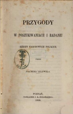 Przygody w poszukiwaniach i badaniu rzeczy narodowych polskich : Przez Joachima Lelewela. [Joachim Lelewel]