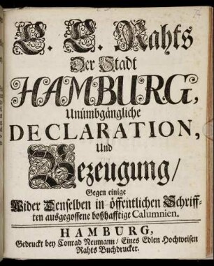 E. E. Rahts Der Stadt Hamburg, Unümbgängliche Declaration, Und Bezeugung, Gegen einige Wider Denselben in öffentlichen Schrifften ausgegossene boßhafftige Calumnien