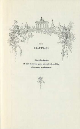 Die Brautwahl. Eine Geschichte, in der mehrere ganz unwahrscheinliche Abenteuer vorkommen
