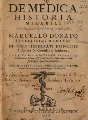 De medica historia mirabili libri sex nunc primum in lucem editi : Marcello Donato serenissimi Mantuae et Montisferrati principis a secretis & consiliario authore ; opus varia lectione refertum ; cum duplice indice