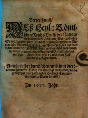 Verzeichnuß des Heyl. Römischen Reichs Teutscher Nation Hochlöblichster, Hoch- und Wol-löblicher Ständ, nach den zehen Reichs-Craissen, samt ihrem monatlich einfachen Anschlag zum Römerzug ... : anjetzo wieder durchgesehen und zum vierdtenmal gedruckt, dabey mit angefügt, was jeden Stands gebühr zu Unterhaltung deß Hochlöbl. Cammergerichts zu Speyer betrifft