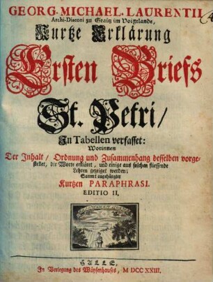 Georg. Michael. Laurentii Archi-Diaconi zu Graitz im Voigtlande, Kurtze Erklärung Ersten Briefs St. Petri : In Tabellen verfasset ...