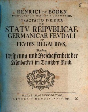 Henrici De Boden Ivrisconsvlti Hallensis Celeberrimi, Tractatio Ivridica De Statv Reipvblicae Germanicae Fevdali Et Fevdis Regalibvs : = Von dem Ursprung und Beschaffenheit der Lehnbarkeit im Teutschen Reich
