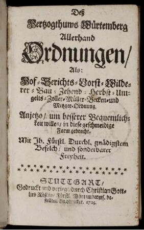 Deß Hertzogthums Würtemberg Allerhand Ordnungen, Als: Hof- Gerichts- Vorst- Wilderer- Bau- Zehend- Herbst- Umgelts- Zoller- Müller- Becken- und Metzger-Ordnung : Anjetzo, um besserer Bequemlichkeit willen, in diese geschmeidige Form gebracht