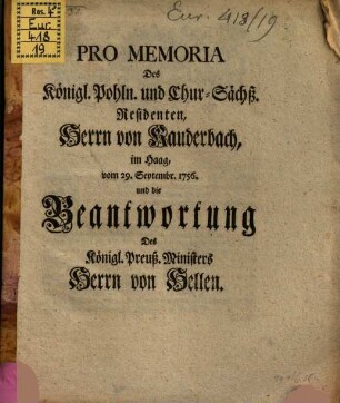 Pro Memoria des Königl. Pohln. und Chur-Sächß. Residenten, Herrn von Kauderbach, im Haag, vom 29. Septembr. 1756 und die Beantwortung des Königl. Preuß. Ministers Herrn von Hellen