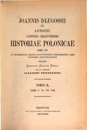 Joannis Dlugossii Senioris Canonici Cracoviensis opera omnia. 11, Historiae polonicae libri XII ; Tom. II : Libri V, VI, VII, VIII