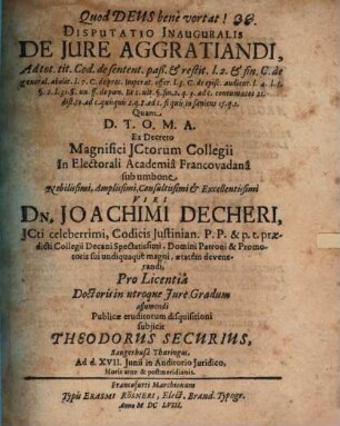Disputatio Inauguralis De Jure Aggratiandi : Ad tot. tit. Cod. de sentent. paß. & restit. l. 2. & fin. C. de general. abolit. l. 7. C. de prec. Imperat. offer. ...