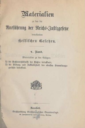 Bd. 5: Materialien zu den Gesetzen: 1) die Rechtsverhältnisse der Richter betreffend; 2) die Bildung und Zuständigkeit des obersten Verwaltungsgerichts betreffend