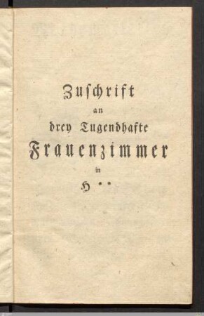 Zuschrift an drey Tugendhafte Frauenzimmer in H**