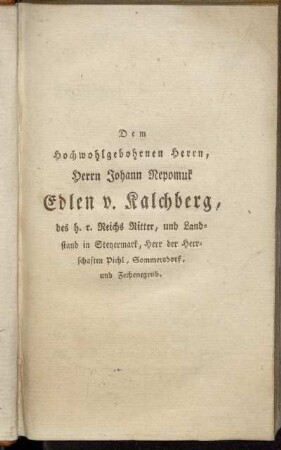Dem Hochwohlgebohrnen Herrn, Herrn Johann Nepomuk Edlen v. Kalchberg,[...]