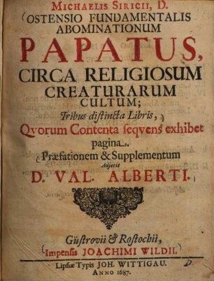 Ostensio fundamentalis abominationum papatus, circa religiosum creaturum cultum : tribus distincta libris ...