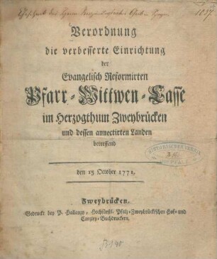 Verordnung die verbesserte Einrichtung der Evangelisch Reformirten Pfarr-Wittwen-Casse im Herzogthum Zweybrücken und dessen annectirten Landen betreffend : den 15 October 1771