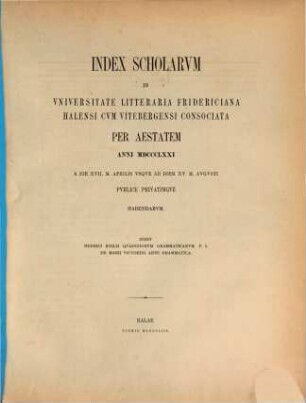Index scholarum in Universitate Litteraria Fridericiana Halensi cum Vitebergensi Consociata ... publice privatimque habendarum. SS 1871