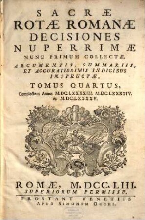 Sacrae Rotae Romanae Decisiones Nuperrimae : Nunc Primum Collectae, Argumentis, Summariis, Et Accuratissimis Indicibus Instructae, 4. Complectens Annos M.DC.LXXXXIII. M.DC.LXXXXIV. & M.DC.LXXXXV.