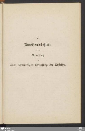 V. Ameisenbüchlein oder Anweisung zu einer vernünftigen Erziehung der Erzieher