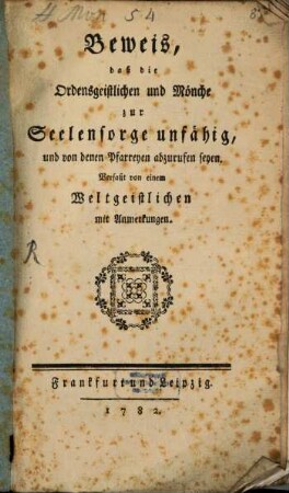 Beweis, daß die Ordensgeistlichen und Mönche zur Seelensorge unfähig, und von denen Pfarreyen abzurufen seyen