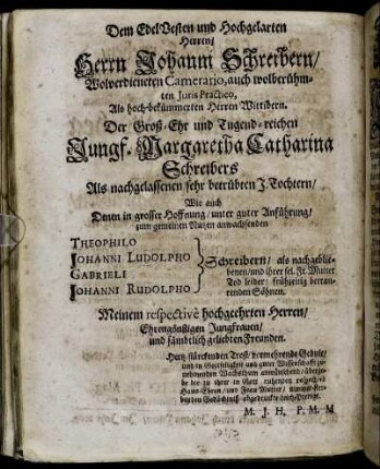 Dem Edel Besten und Hochgelarten Herren/ Herrn Johanni Schreibern/ [...] Der Groß-Ehr und Tugend-reichen Jungf. Margaretha Catharina Schreibers [...] Theophilo Schreibern [...]