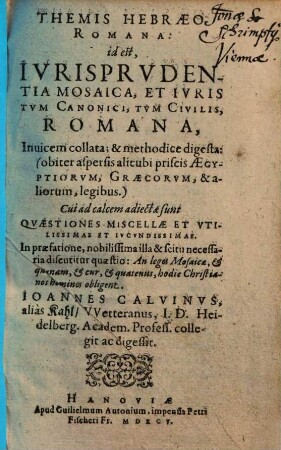 Themis Hebraeo-Romana: id est, Iurisprudentia Mosaica, Et Iuris Tum Canonici, Tum Civilis, Romana : Inuicem collata, & methodice digesta ... Cui ad calcem adiectae sunt Quaestiones Miscellae Et Utilissimae Et Iucundissimae ...