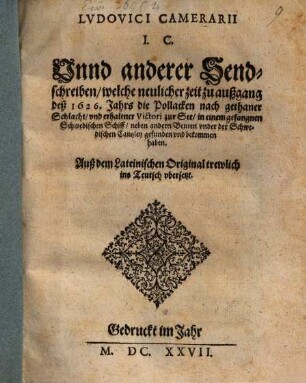 Lvdovici Camerarii I. C. Vnnd anderer Sendschreiben, welche neulicher zeit zu außgang deß 1626. Jahrs die Pollacken nach gethaner Schlacht, vnd erhaltner Victori zur See, in einem gefangnen Schwedischen Schiff, neben andern Beuten vnder der Schwedischen Cantzley gefunden vnd bekommen haben : Auß dem Lateinischen Original trewlich ins Teutsch vbersetzt