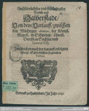 Außführlichster und beständigster Bericht auß Halberstadt von dem Verlauff zwischen den Armeen der K. M. in Schweden ... und General Tilly