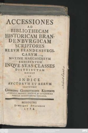 Accessiones Ad Bibliothecam Historicam Brandenbvrgicam Scriptores Rervm Brandenbvrgicarvm Maxime Marchicarvm Exhibentem Inqve Svas Classes Distribvtam