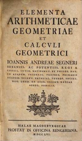 Elementa arithmeticae, geometricae et calculi geometrici Ioannis Andreae Segneri