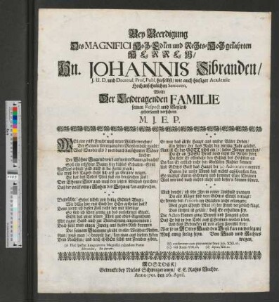 Bey Beerdigung Des Magnifici Hoch-Edlen und Rechts-Hochgelahrten Herren/ Hn. Johannis Sibranden/ J.U.D. ... Wolte Der Leidtragenden Familie seinen Respect und Beyleid gehorsamst versichern M. J. E. P