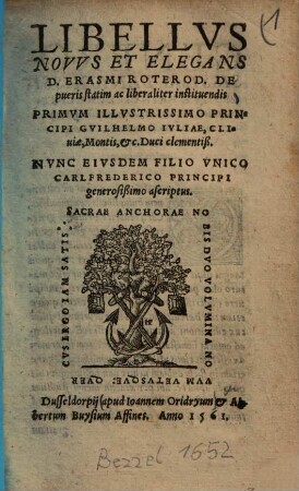 Libellvs Novvs Et Elegans D. Erasmi Roterod., De pueris statim ac liberaliter instituendis : Primvm ... Principi Gvilhelmo Ivliae, Cliuiae ... Duci ... Nvnc Eivsdem Filio ... Carl Frederico ... ascriptus