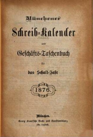 Münchener Schreib-Kalender und Geschäfts-Taschenbuch : für das Jahr .... 1876