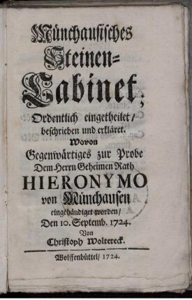 Münchausisches Steinen-Cabinet : Ordentlich eingetheilet, beschrieben und erkläret ; Wovon Gegenwärtiges zur Probe Dem Herrn Geheimen Rath Hieronymo von Münchausen eingehändiget worden, Den 10. Septemb. 1724.