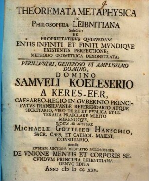 Theoremata Metaphysica Ex Philosophia Leibnitiana Selecta : De Proprietatibvs Qvibvsdam Entis Infiniti Et Finiti Mvndiqve Existentis Perfectione; Methodo Geometrica Demonstrata ...