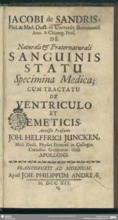 Jacobi de Sandris, Phil. & Med. Doct. in Universit. Bononiensi ... De Naturali & Praeternaturali Sanguinis Statu Specimina Medica