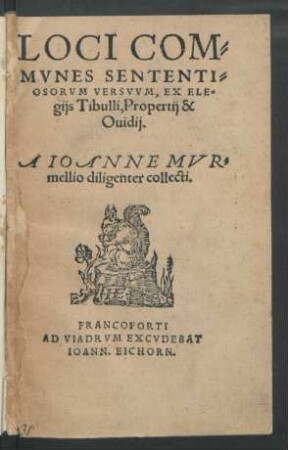 LOCI COM=||MVNES SENTENTI=||OSORVM VERSVVM, EX ELE=||gijs Tibulli, Propertij & || Ouidij.|| A IOANNE MVR=||mellio diligenter collecti.|| (EX Q. HORATIO FLACCO || Ode secunda, libri secundi, ad || Crispum Salustium.||)