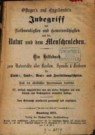 Offinger's und Engelbrecht's Inbegriff des Nothwendigsten und Gemeinnützigsten aus der Natur und dem Menschenleben : Ein Hilfsbuch zum Unterrichte über Realien, Sprache & Rechnen für Stadt-, Land-, Real- und Fortbildungsschulen : nach den allerhöchsten Verordnungen bearbeitet